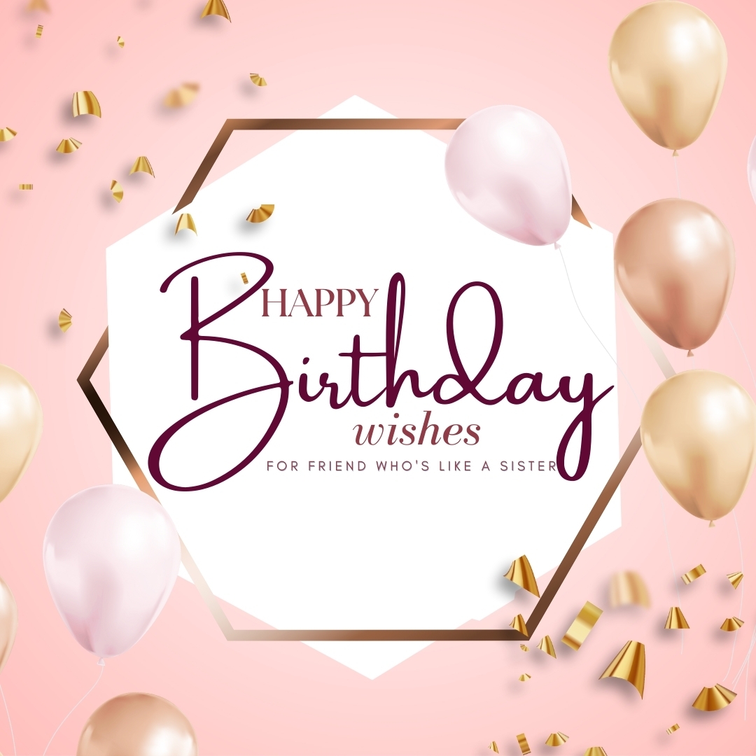 125 Special Happy Birthday Wishes For Friend Like Sister 2024