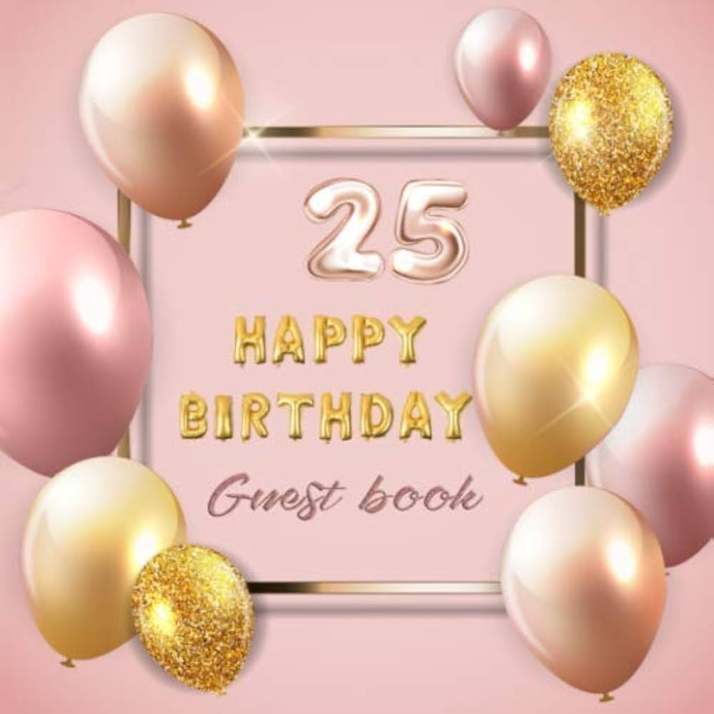 25 Happy Birthday Guest Book Celebration Of 25 Happy Birthday Anniversary For Best Wishes And Warmest Messages From Family And Friends To Keepsake Precious Memories With Rose Gold Balloon Theme Hannah Gracie 25 Happy Birthday Guest Book Celebration Of 25 Happy Birthday Anniversary For Best Wishes And Warmest Messages From Family And Friends To Keepsake Precious Memories With Rose Gold Balloon Theme Hannah Gracie