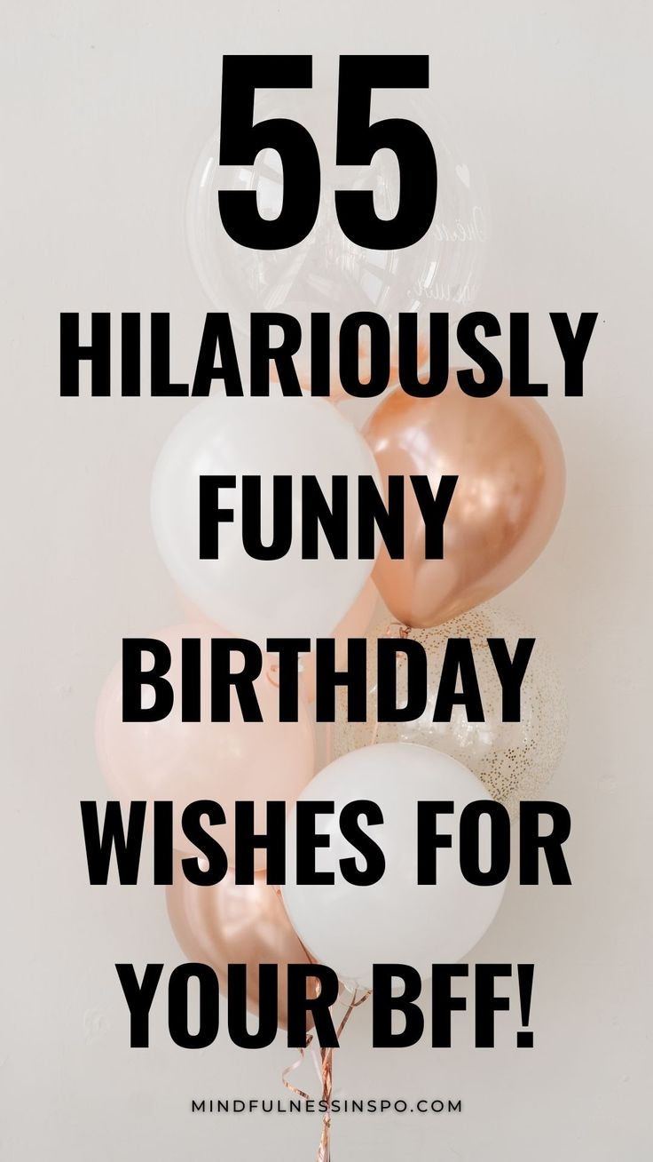 55 Funny Birthday Wishes For Bestie Best Friend BFF Girl Friend Hilarious Happy Birthday Quotes