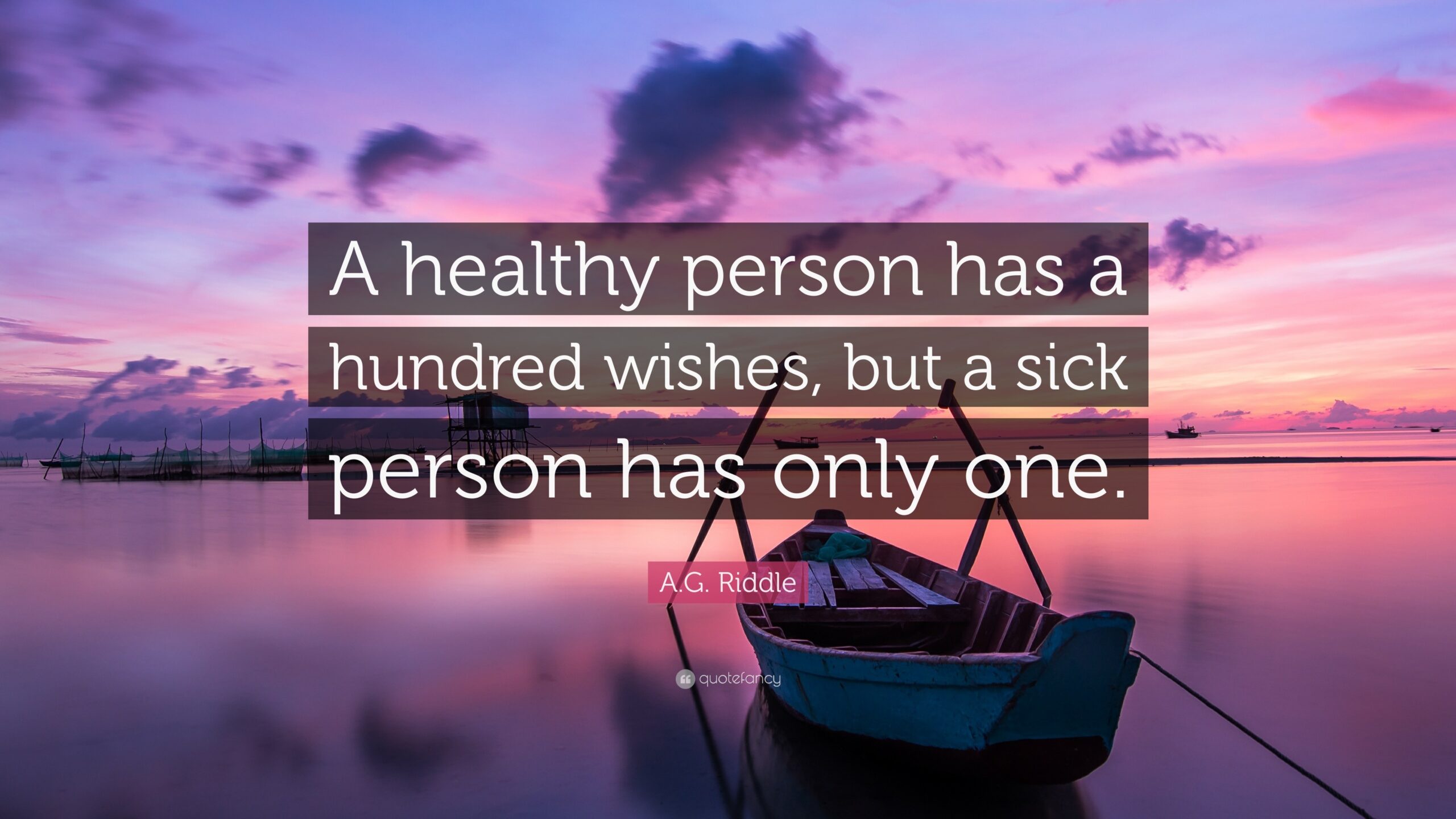 A G Riddle Quote A Healthy Person Has A Hundred Wishes But A Sick Person Has Only